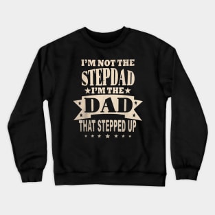 I'M Not The Step Dad I'M The Dad That Stepped Up Fathers Day Crewneck Sweatshirt